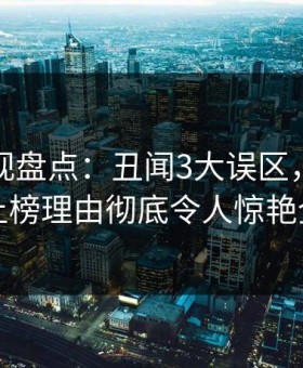 柚子影视盘点：丑闻3大误区，业内人士上榜理由彻底令人惊艳全场